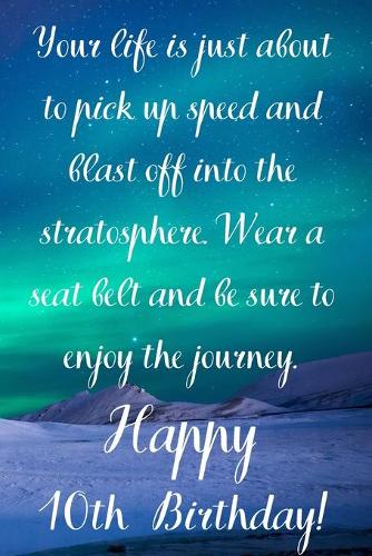 Your Life Is About To Pick Up Speed And Blast Off Into The Stratosphere. Happy 10th Birthday!