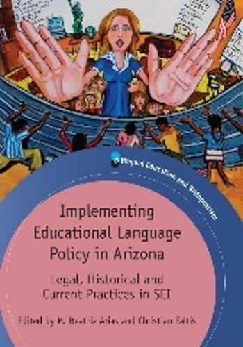 Implementing Educational Language Policy in Arizona: Legal, Historical and Current Practices in SEI(86 Bilingual Education & Bilingualism)