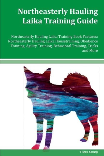 Northeasterly Hauling Laika Training Guide Northeasterly Hauling Laika Training Book Features: Northeasterly Hauling Laika Housetraining, Obedience Training, Agility Training, Behavioral Training, Tricks and More