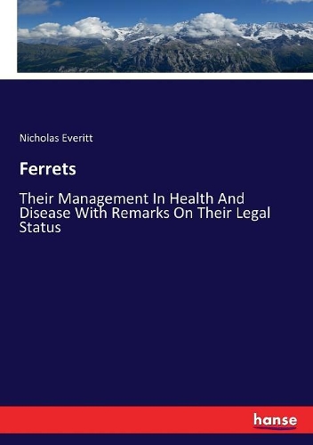 Ferrets: Their Management In Health And Disease With Remarks On Their Legal Status