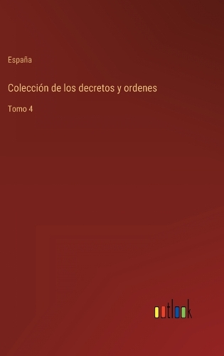 Colección de los decretos y ordenes: Tomo 4