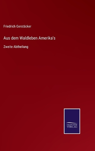 Aus dem Waldleben Amerika's: Zweite Abtheilung