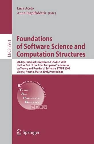Foundations of Software Science and Computational Structures: 9th International Conference, FOSSACS 2006, Held as Part of the Joint European Conferences on Theory and Practice of Software, ETAPS 2006, Vienna, A(Theoretical Computer Science and General Issues)