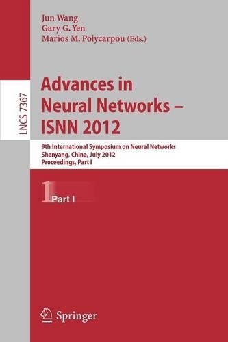 Advances in Neural Networks - Isnn 2012: 9th International Symposium on Neural Networks, Isnn 2012, Shenyang, China, July 11-14, 2012. Proceedings, Part I(Lecture Notes in Computer Science / Theoretical Computer Science and General Issues)