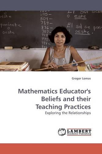 Mathematics Educator's Beliefs and their Teaching Practices: (English)