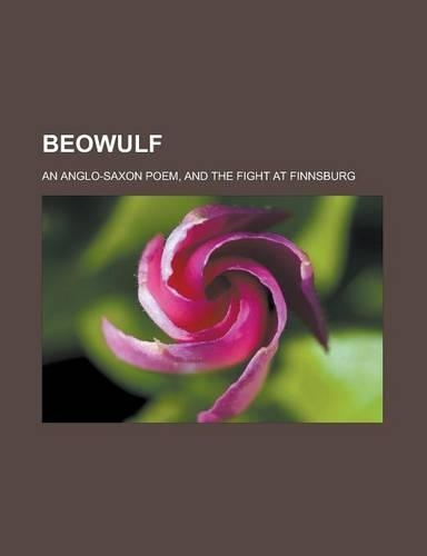 Beowulf; An Anglo-Saxon Poem, and the Fight at Finnsburg