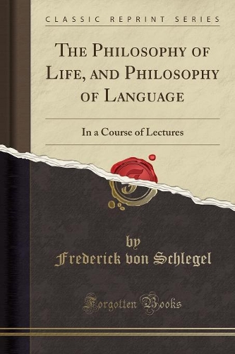 The Philosophy of Life, and Philosophy of Language: In a Course of Lectures (Classic Reprint)