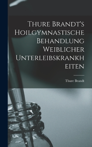 Thure Brandt's Hoilgymnastische Behandlung Weiblicher Unterleibskrankheiten