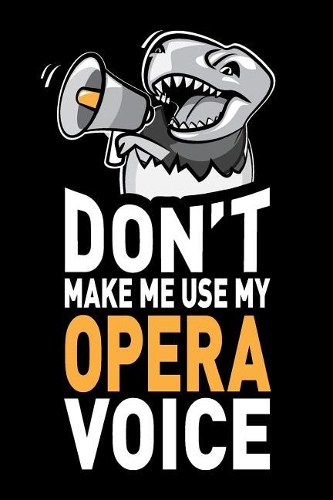 Don't Make Me Use My Opera Voice