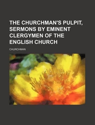 The Churchman's Pulpit, Sermons by Eminent Clergymen of the English Church