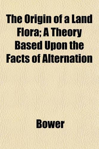The Origin of a Land Flora; A Theory Based Upon the Facts of Alternation