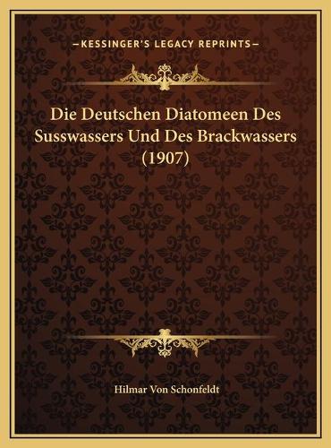 Die Deutschen Diatomeen Des Susswassers Und Des Brackwassers (1907)