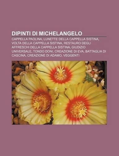 Dipinti Di Michelangelo: Cappella Paolina, Lunette Della Cappella Sistina, VOLTA Della Cappella Sistina(Italian)