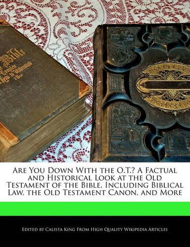 Are You Down with the O.T.? a Factual and Historical Look at the Old Testament of the Bible, Including Biblical Law, the Old Testament Canon, and More: (English)