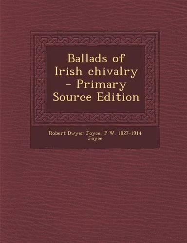 Ballads of Irish Chivalry - Primary Source Edition