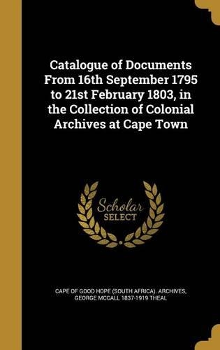 Catalogue of Documents From 16th September 1795 to 21st February 1803, in the Collection of Colonial Archives at Cape Town