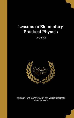 Lessons in Elementary Practical Physics; Volume 2