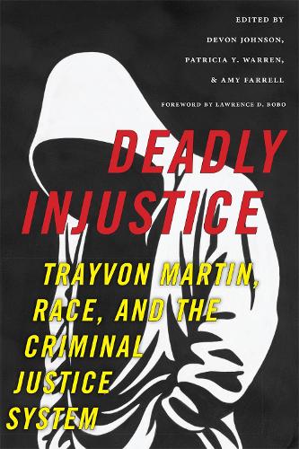 Deadly Injustice: Trayvon Martin, Race, and the Criminal Justice System(New Perspectives in Crime, Deviance, and Law)