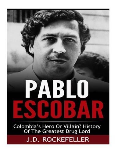 Pablo Escobar: Colombia's Greatest Hero or Villain? History of the Greatest Drug Lord(English)