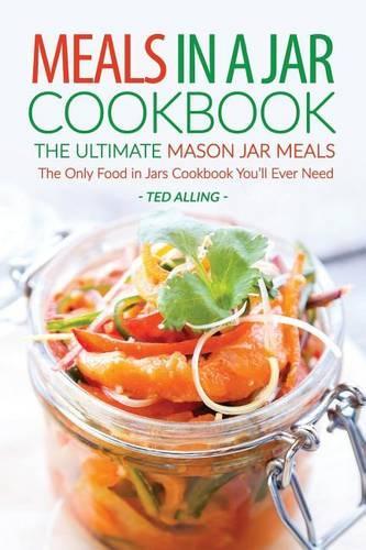 Meals in a Jar Cookbook - The Ultimate Mason Jar Meals: The Only Food in Jars Cookbook You'll Ever Need(English)