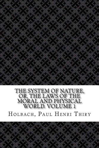 The System of Nature, or, the Laws of the Moral and Physical World. Volume 1