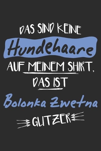 Das sind keine Hundehaare das ist Bolonka Zwetna Glitzer: 6x9 Zoll (ca. DIN A5) 110 Seiten Punkteraster I Notizbuch I Tagebuch I Notizen I Planer I Geschenk Idee für Bolonka Zwetna Hunderasse Liebhaber