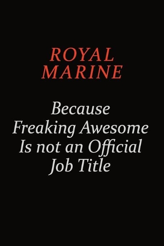 Royal Marine Because Freaking Awesome Is Not An Official Job Title