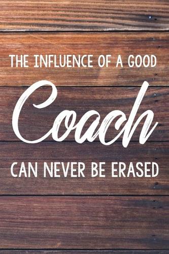 The Influence of a Good Coach Can Never Be Erased: 6x9" Lined Wood Notebook/Journal Funny Gift Idea For School Sport Coaches