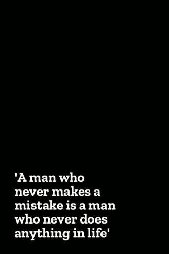 A Man Who Never Makes a Mistake Is a Man Who Never Does Anything in Life: Inspirational Journal for Men and Boys (Male Notebook Series)