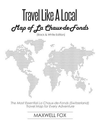 Travel Like a Local - Map of La Chaux-de-Fonds (Black and White Edition)