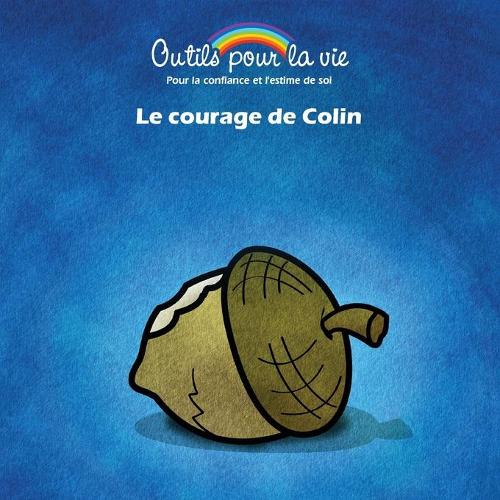 Le courage de Colin: L'affirmation/Se faire confiance(6 Outils Pour La Vie)