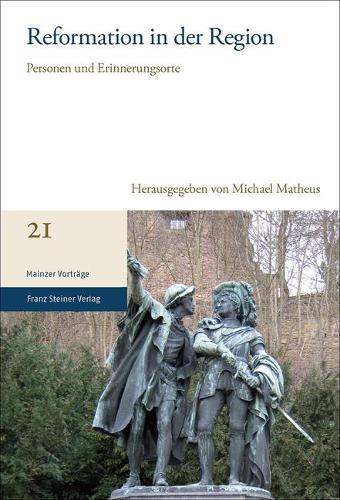 Reformation in Der Region: Personen Und Erinnerungsorte(Mainzer Vortrage)