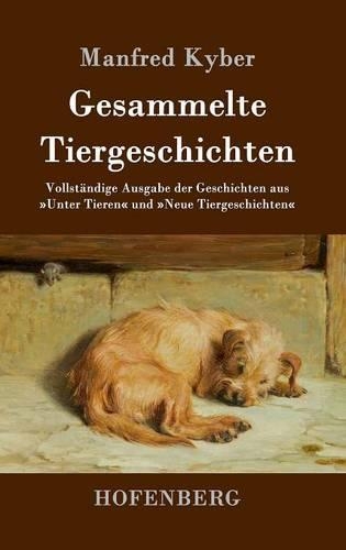 Gesammelte Tiergeschichten: Vollständige Ausgabe der Geschichten aus Unter Tieren und Neue Tiergeschichten(German)