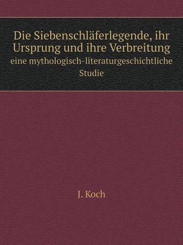 Die Siebenschläferlegende, ihr Ursprung und ihre Verbreitung eine mythologisch-literaturgeschichtliche Studie: (German)