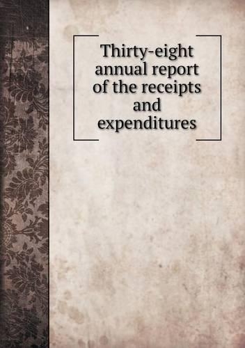 Thirty-eight annual report of the receipts and expenditures