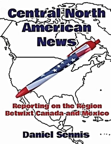 Central North American News: Reporting on the Region Betwixt Canada and Mexico