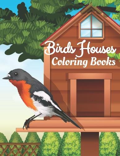Birds Houses Coloring Books: A Coloring Book Beautiful Bird Houses and Relaxing Nature Scenes