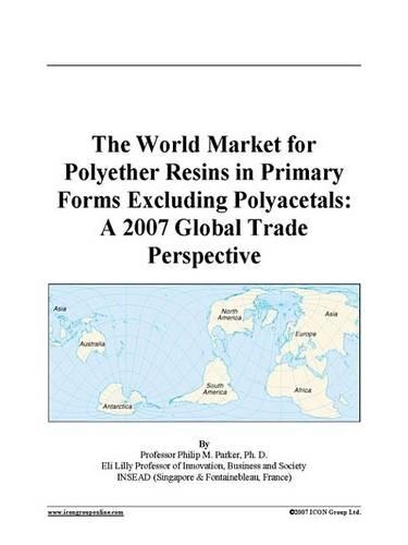 The World Market for Polyether Resins in Primary Forms Excluding Polyacetals: A 2007 Global Trade Perspective