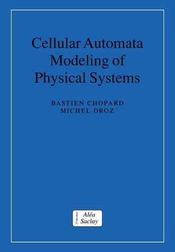 Cellular Automata Modeling of Physical Systems: (Collection Alea-Saclay: Monographs and Texts in Statistical Physics)