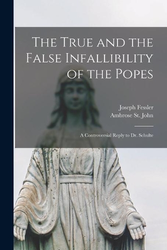 The True and the False Infallibility of the Popes