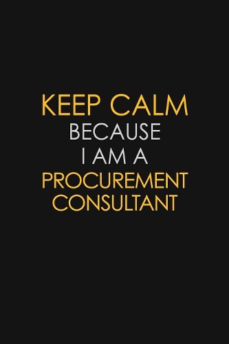 Keep Calm Because I Am A Procurement Consultant
