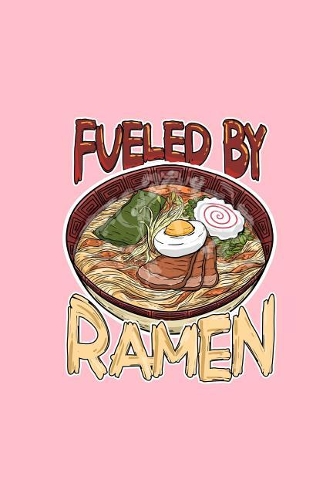 Fueled By Ramen: Lined Journal - Fueled By Ramen Funny Japanese Noodles Foodie Lover Gift - Pink Ruled Diary, Prayer, Gratitude, Writing, Travel, Notebook For Men Wo