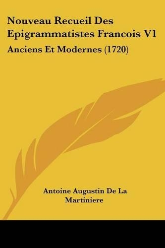 Nouveau Recueil Des Epigrammatistes Francois V1: Anciens Et Modernes (1720)(English)