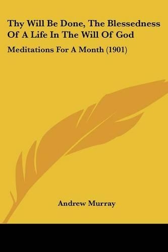 Thy Will Be Done, The Blessedness Of A Life In The Will Of God: Meditations For A Month (1901)(English)