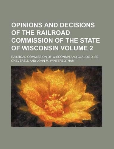 Opinions and Decisions of the Railroad Commission of the State of Wisconsin Volume 2