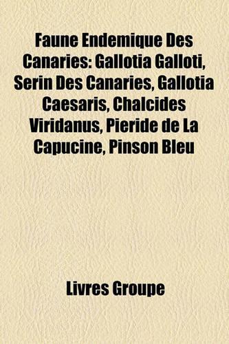 Faune Endmique Des Canaries: Gallotia Galloti, Serin Des Canaries, Gallotia Caesaris, Chalcides Viridanus, Piride de La Capucine, Pinson Bleu(French)