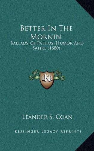 Better in the Mornin': Ballads of Pathos, Humor and Satire (1880)(English)