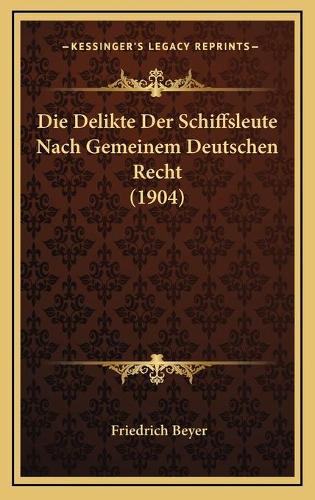 Die Delikte Der Schiffsleute Nach Gemeinem Deutschen Recht (1904)