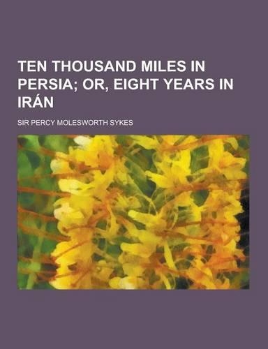 Ten Thousand Miles in Persia: (English)