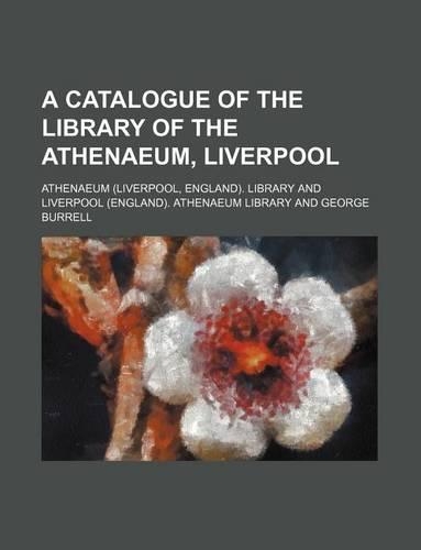 A Catalogue of the Library of the Athenaeum, Liverpool